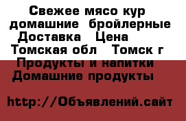 Свежее мясо кур, домашние, бройлерные. Доставка › Цена ­ 300 - Томская обл., Томск г. Продукты и напитки » Домашние продукты   